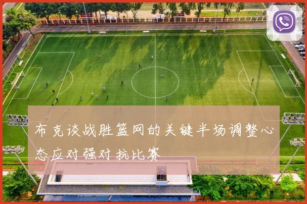 布克谈战胜篮网的关键半场调整心态应对强对抗比赛