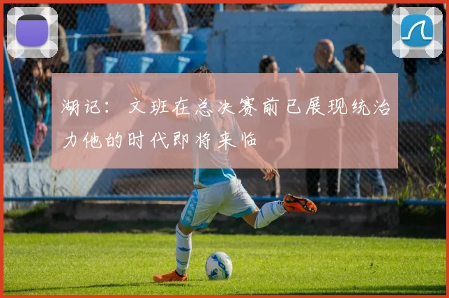 湖记：文班在总决赛前已展现统治力他的时代即将来临